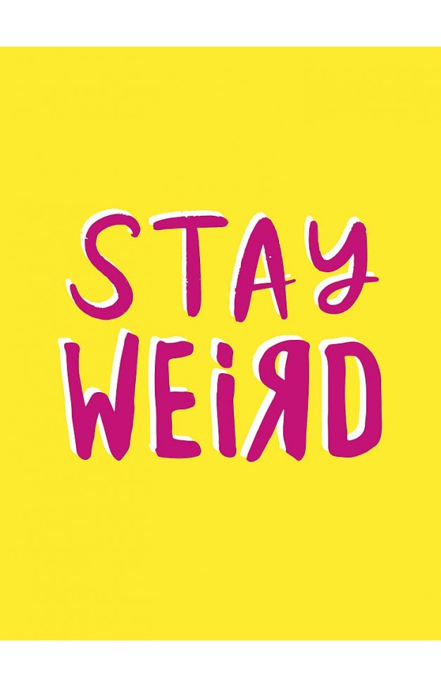 Stay Weird: Upbeat Quotes and Awesome Statements for People Who Are One of a Kind